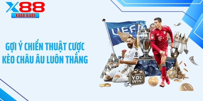Gợi ý chiến thuật cược kèo châu Âu luôn thắng
