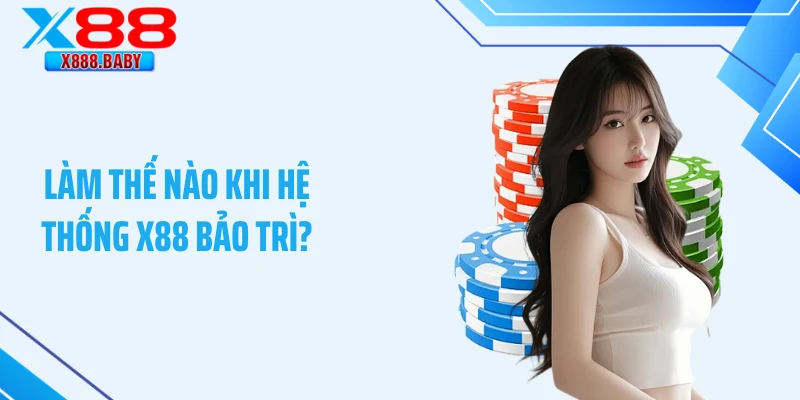 Làm thế nào khi hệ thống X88 bảo trì?