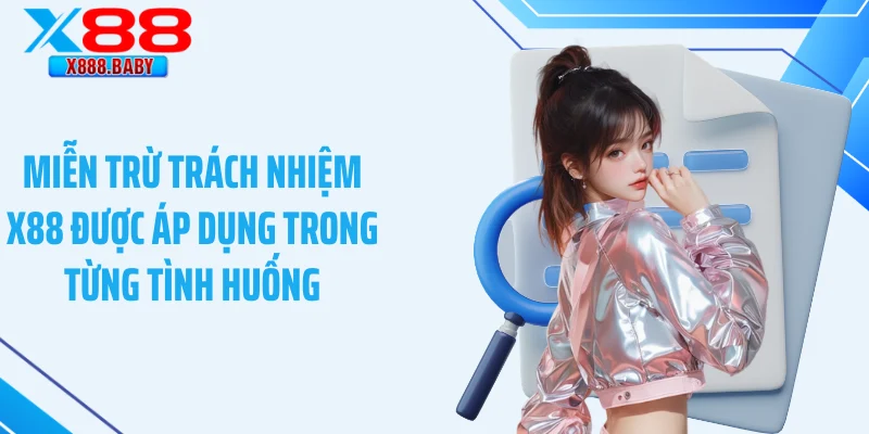 Những trường hợp áp dụng miễn trừ trách nhiệm tại X88